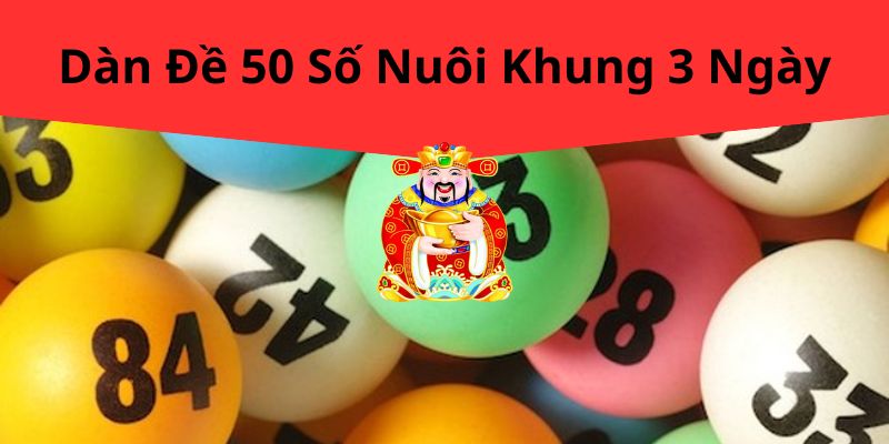 Dàn Đề 50 Số Nuôi Khung 3 Ngày: Phương Pháp Chơi Hiệu Quả Tại LOTO188