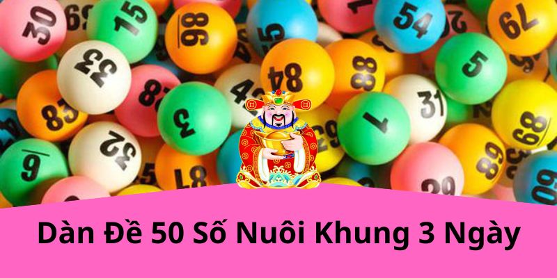 Dàn Đề 50 Số Nuôi Khung 3 Ngày: Phương Pháp Chơi Hiệu Quả Tại LOTO188